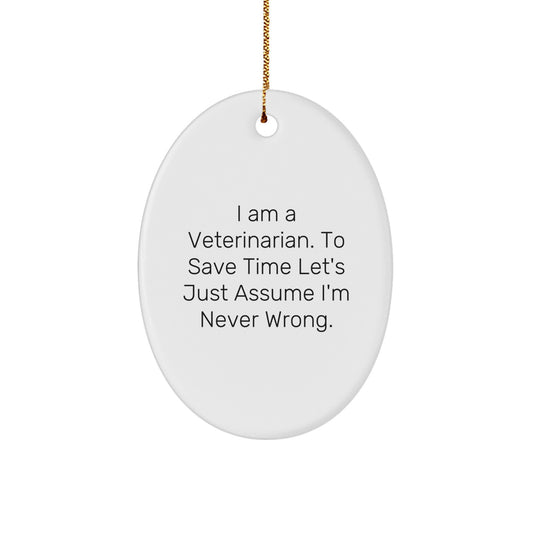 Funny Veterinarian Gifts for Men Oval Ornament, 'I Am A Veterinarian. To Save Time Let's Just Assume I'm Never Wrong.' Christmas Unique - Image 1