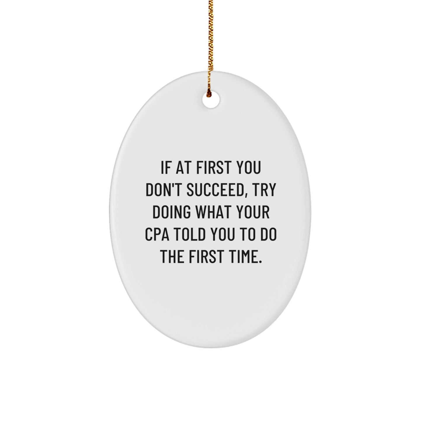 Funny CPA Gifts from Friends - Oval Ornament, If At First You Don't Succeed, Try Doing What Your Cpa Told You To Do The First Time. - Christmas Unique Gifts for CPA - Oval Shaped Ornament - Image 1