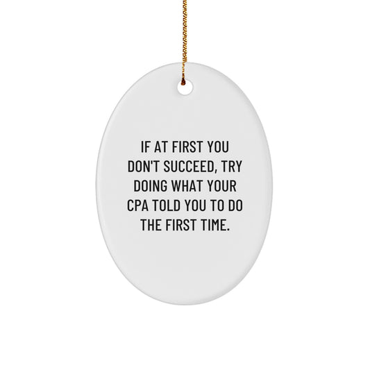 Funny CPA Gifts from Friends - Oval Ornament, If At First You Don't Succeed, Try Doing What Your Cpa Told You To Do The First Time. - Christmas Unique Gifts for CPA - Oval Shaped Ornament - Image 1