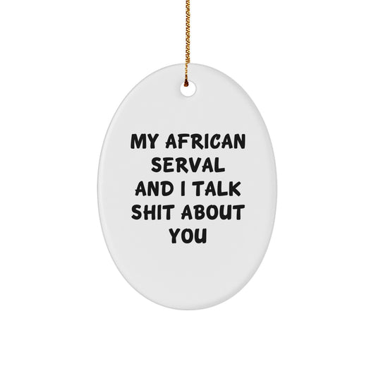 Funny African Serval Cat Oval Ornament Gifts from Friends and Family for African Serval Cat Lovers, My African Serval And I Talk Shit About You Christmas Unique Gifts - Image 1
