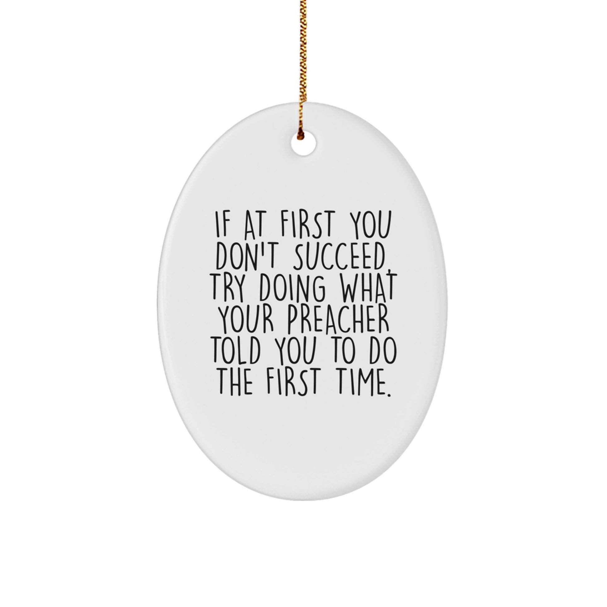 Funny Preacher Gifts from Friends for Men Oval Ornament, If At First You Don't Succeed, Try Doing What Your Preacher Told You To Do The First Time. Christmas Unique Gifts - Image 1