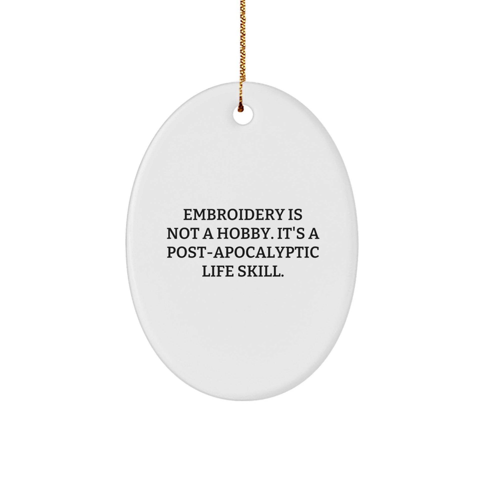 Funny Embroidery Gifts for Women from Men - Oval Ornament Quote 'Embroidery Is Not A Hobby. It's A Post-apocalyptic Life Skill.' Christmas Unique - Image 1