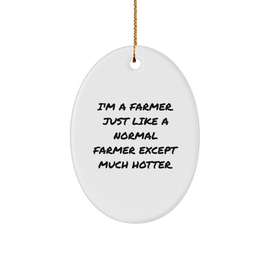 Funny Farmer Gifts from Men - Oval Ornament for Christmas - 'I'm A Farmer. Just Like A Normal Farmer Except Much Hotter.' - Image 1