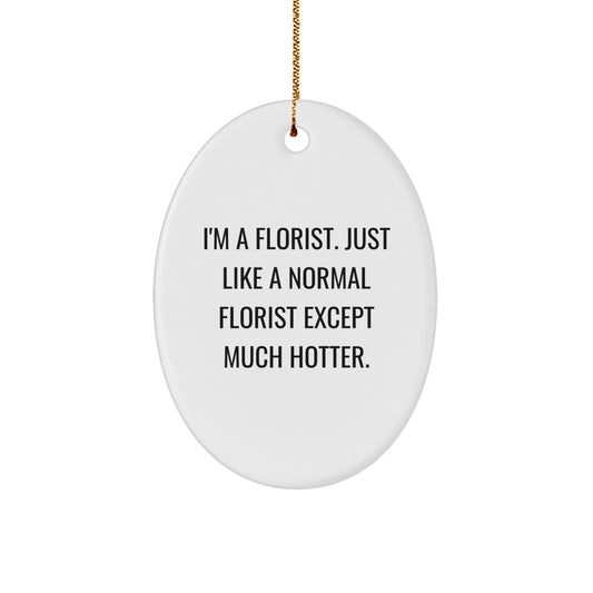 Funny Florist Oval Ornament Gifts from Men to Women Friends Family - I'm A 'Normal' Florist Except Much Hotter - Christmas Unique Decorations - Image 1