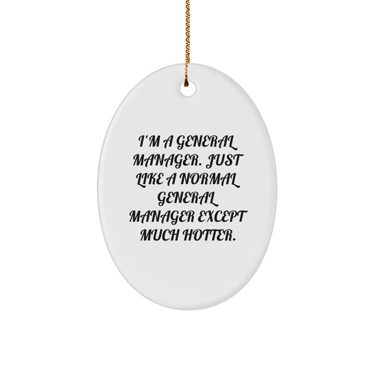 General Manager Christmas Unique Gifts from Friends Unique Oval Ornament I'm A General Manager, Except Much Hotter, Funny Quote for General Manager Men - Image 1