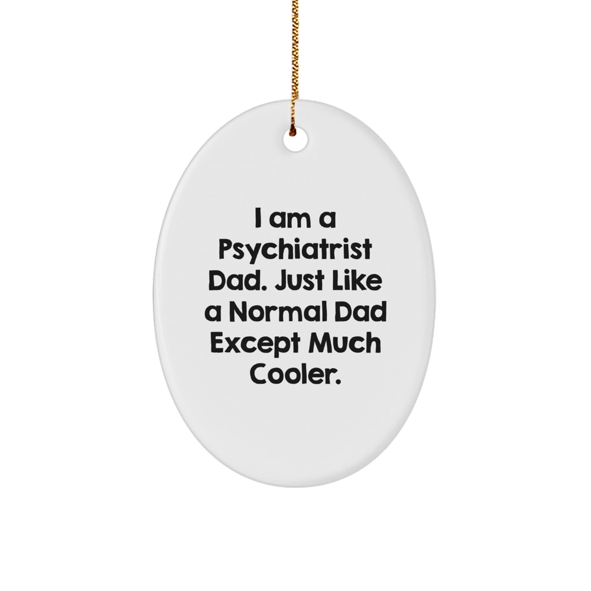 Funny Psychiatrist Gift for Dad - 'I Am A Psychiatrist Dad. Just Like A Normal Dad Except Much Cooler.' Oval Ornament, Christmas Unique Gifts from Friends for Family - Image 1