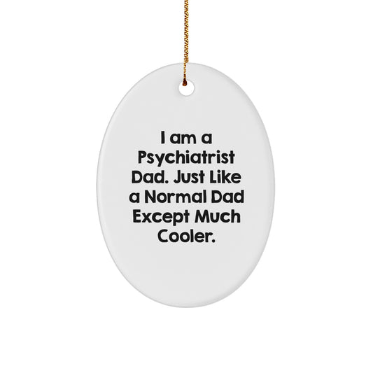 Funny Psychiatrist Gift for Dad - 'I Am A Psychiatrist Dad. Just Like A Normal Dad Except Much Cooler.' Oval Ornament, Christmas Unique Gifts from Friends for Family - Image 1