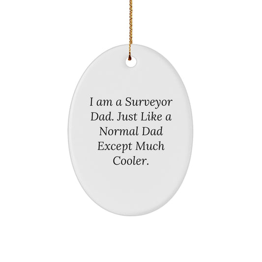 Funny Surveyor Dad Gifts from Family for Surveyor Men - Oval Ornament, I Am A Surveyor Dad Just Like A Normal Dad Except Much Cooler Christmas Unique Gifts - Image 1