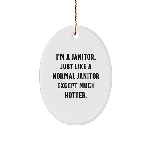 Funny Janitor Gifts for Men - Oval Ornament I'm A Janitor, Just Like A Normal Janitor Except Much Hotter Christmas Unique Gifts from Men - Image 1
