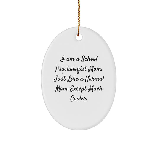 Gifts from School Psychologist Moms, Unique Oval Ornaments, Christmas Unique Gifts for School Psychologist Friends, I Am A School Psychologist Mom, Just Like A Normal Mom Except Much Cooler. - Image 1