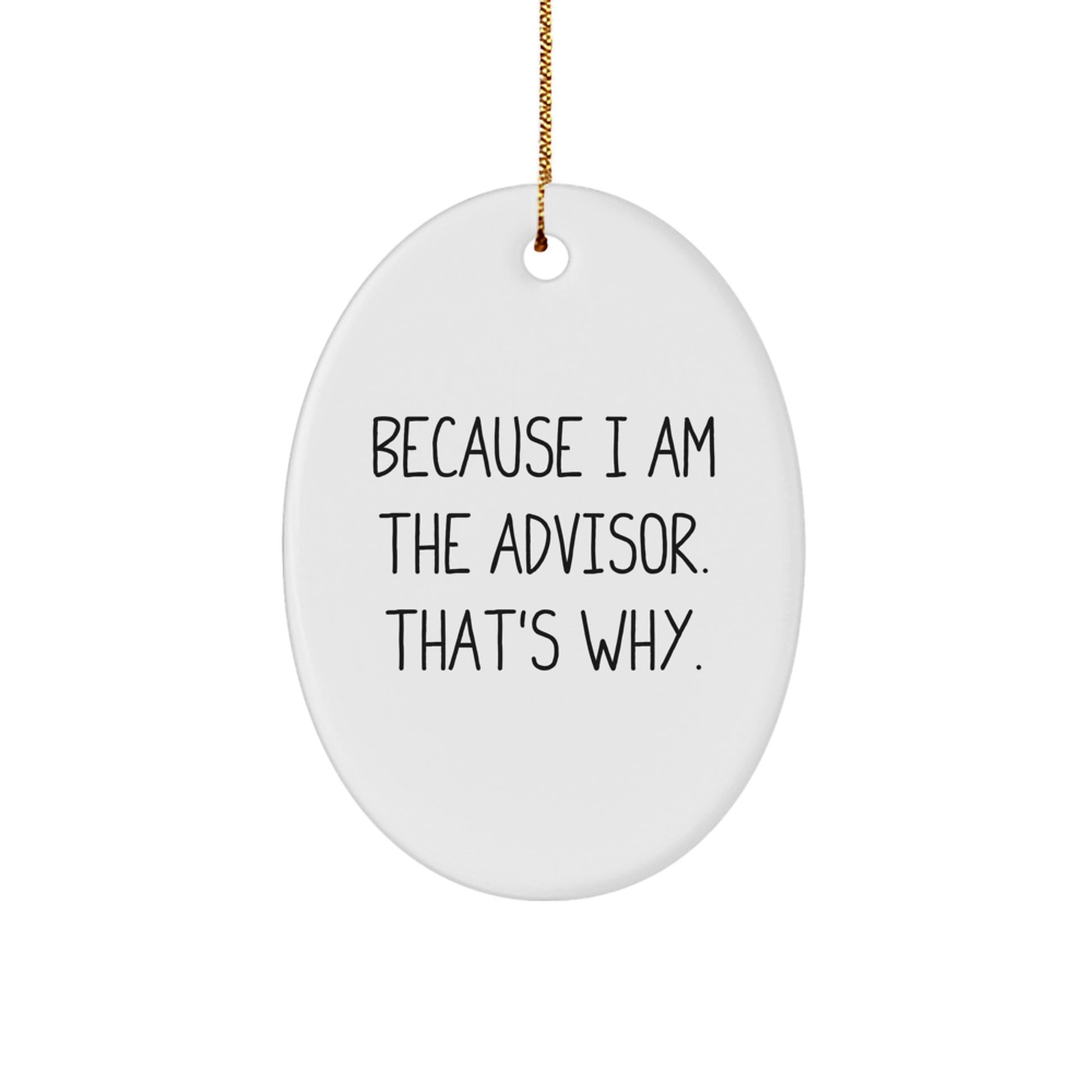 Funny Advisor Oval Ornament Gifts from Family and Friends with 'Because I Am The Advisor. That's Why.' - Image 1