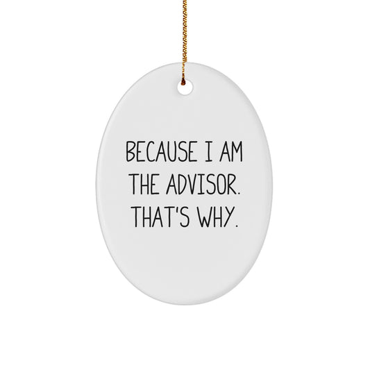 Funny Advisor Oval Ornament Gifts from Family and Friends with 'Because I Am The Advisor. That's Why.' - Image 1