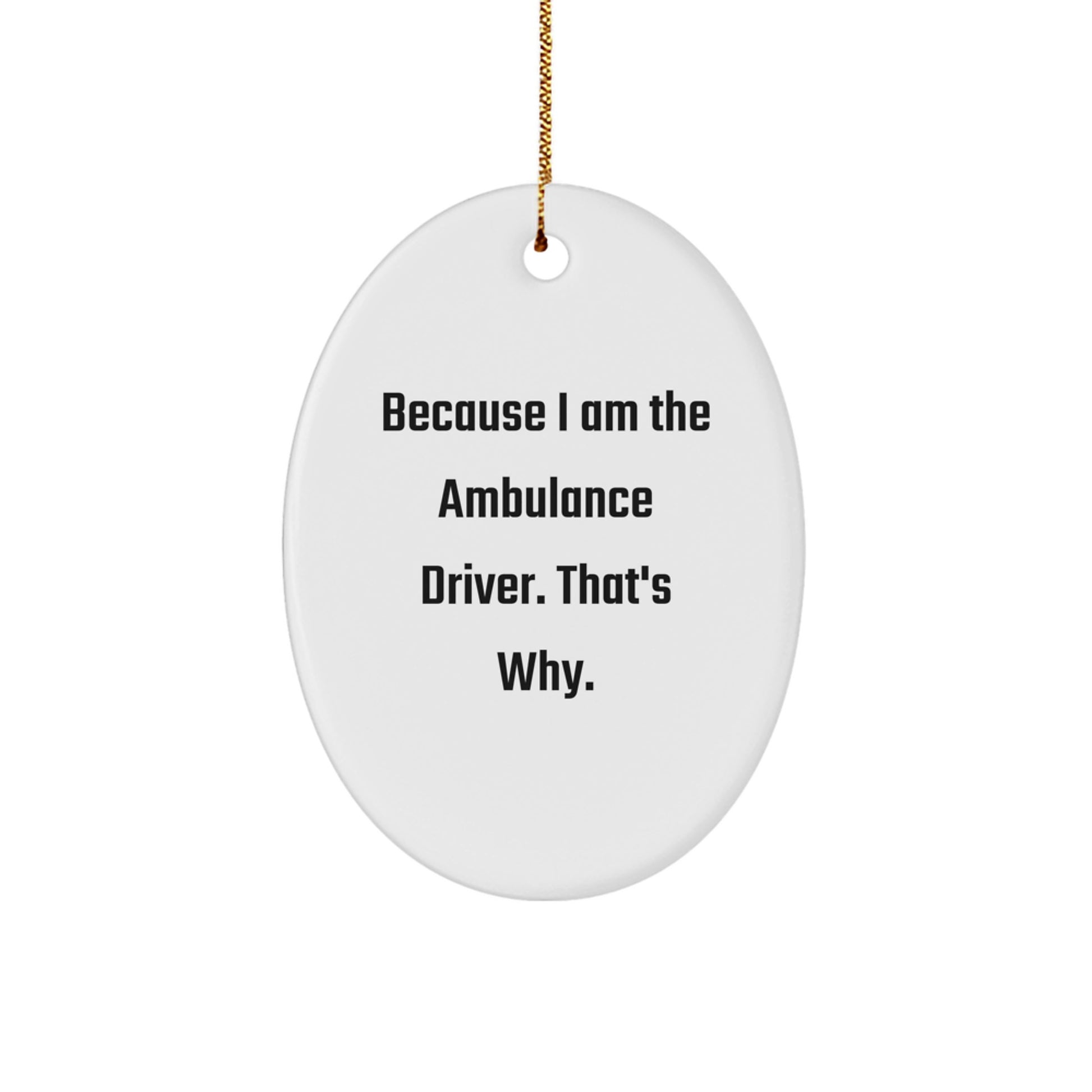 Funny Ambulance Driver Gifts for Christmas - Oval Ornament Because I Am The Ambulance Driver That's Why - Gifts from Family to Ambulance Driver - Image 1