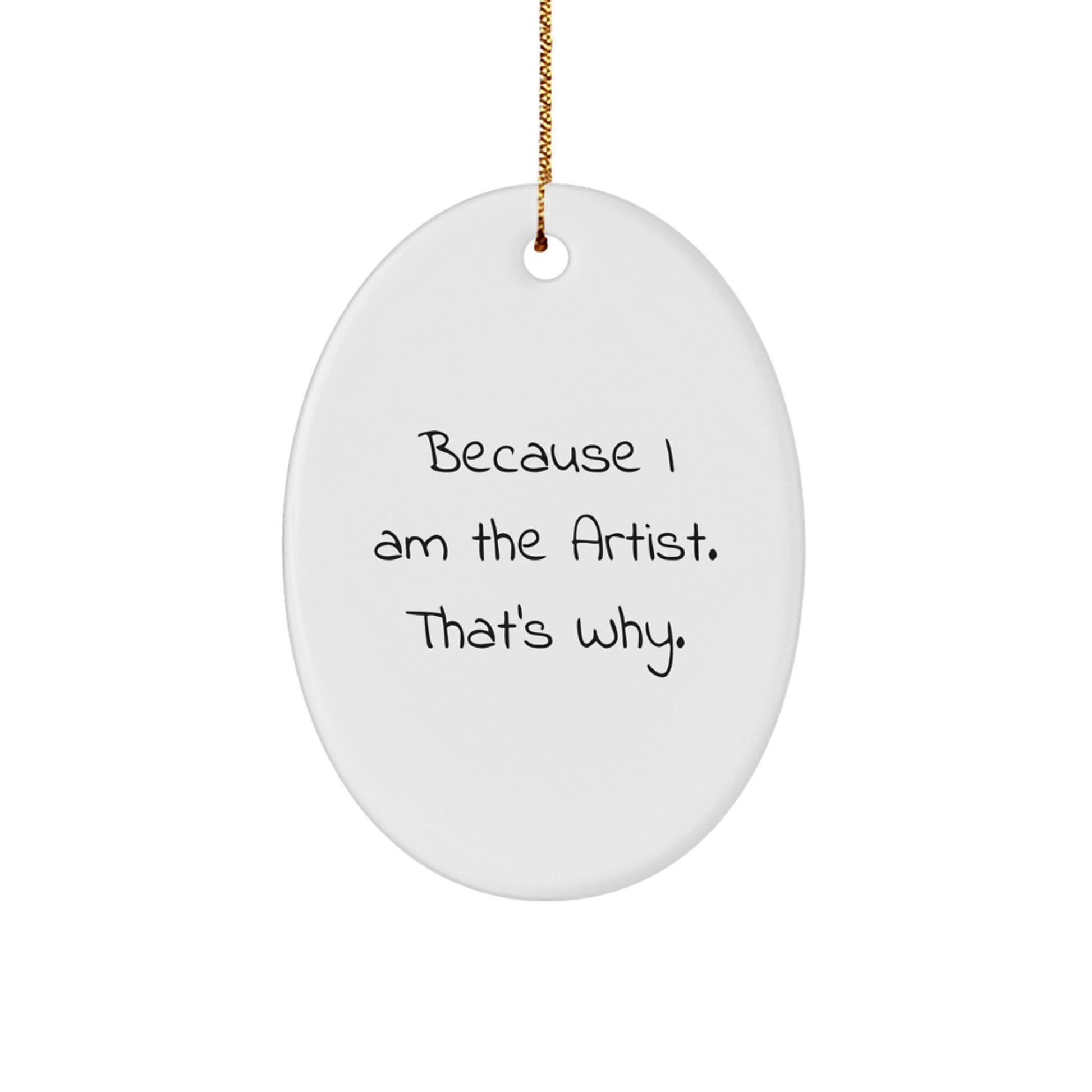 Funny Artist Gifts from Men to Artists, Oval Ornament Christmas Unique Gifts for Artists, Because I Am The Artist. That's Why. - Image 1