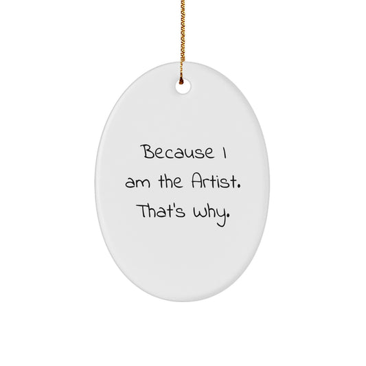 Funny Artist Gifts from Men to Artists, Oval Ornament Christmas Unique Gifts for Artists, Because I Am The Artist. That's Why. - Image 1