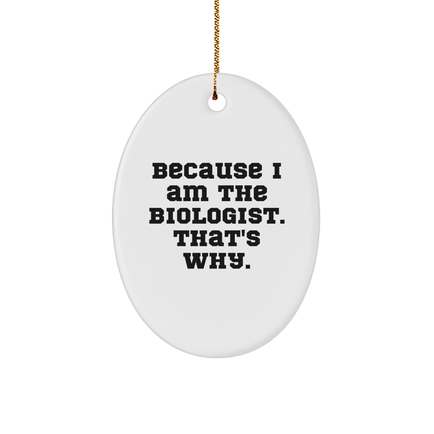 Funny Biologist Gifts from Friends - Oval Ornament Because I Am The Biologist. That's Why. Christmas Unique Decorations - Image 1