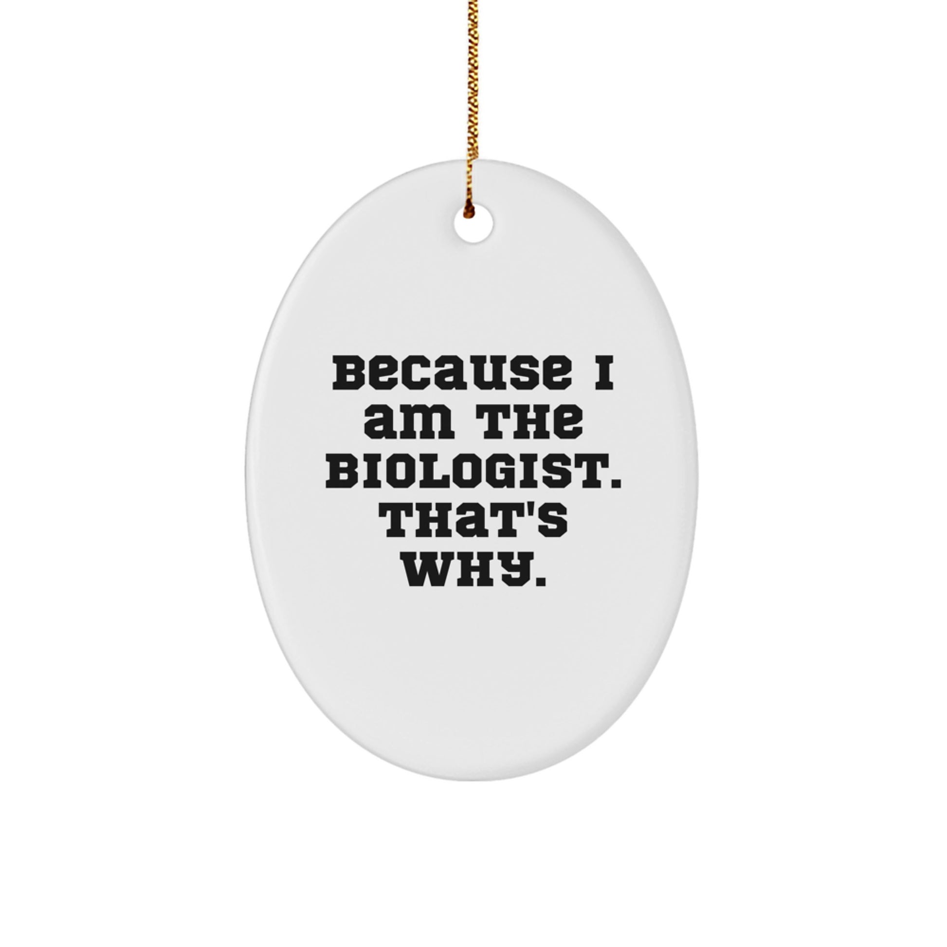 Funny Biologist Gifts from Friends - Oval Ornament Because I Am The Biologist. That's Why. Christmas Unique Decorations - Image 1