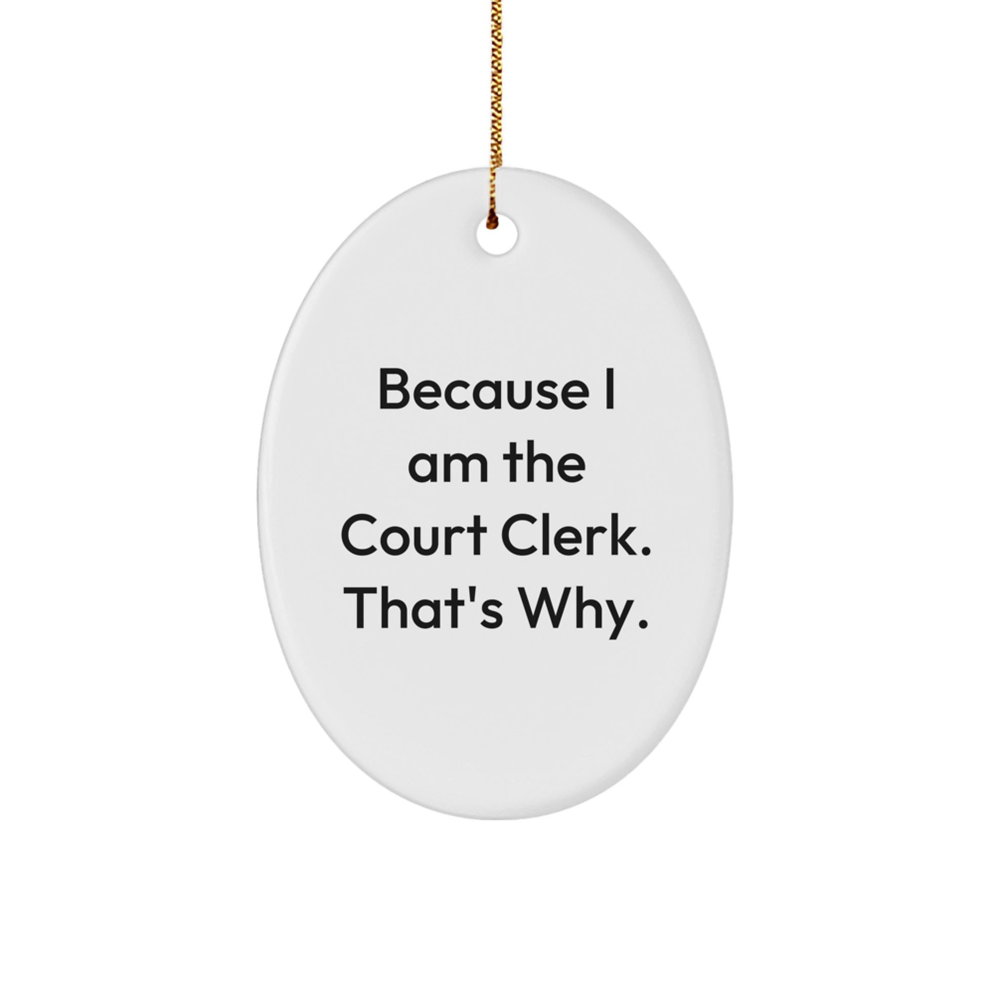 Court Clerk Oval Ornament Gifts from Friends - Funny Quote Because I Am The Court Clerk That's Why. - Image 1