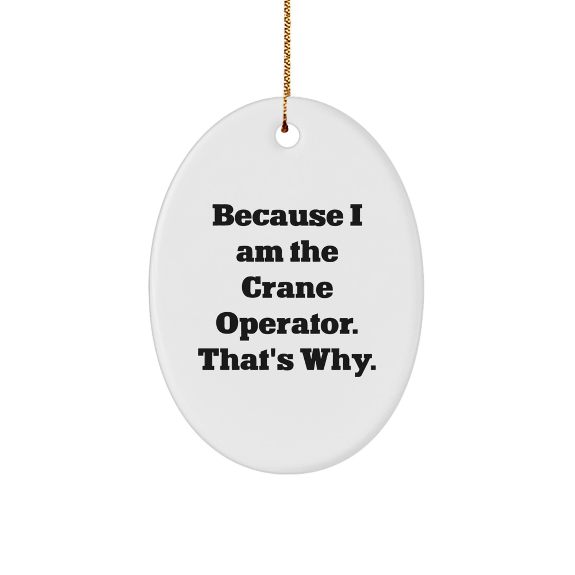 Funny Crane Operator Gifts for Men, Unique Oval Ornament from Friends, Because I Am The Crane Operator. That's Why. - Image 1