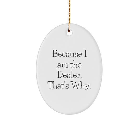 Funny Dealer Gift for Men, Oval Ornament Christmas Unique Presents from Friends, 'Because I Am The Dealer. That's Why.' - Image 1