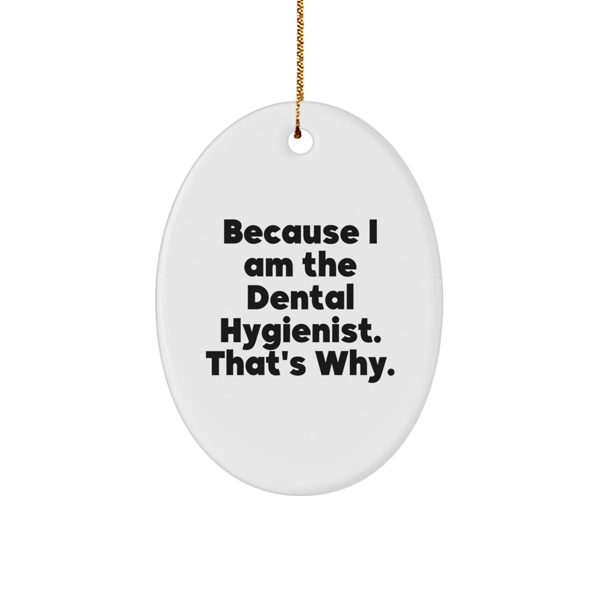 Funny Dental Hygienist Gifts from Friends, Oval Ornament because I Am The Dental Hygienist. That's Why. for Christmas - Image 1