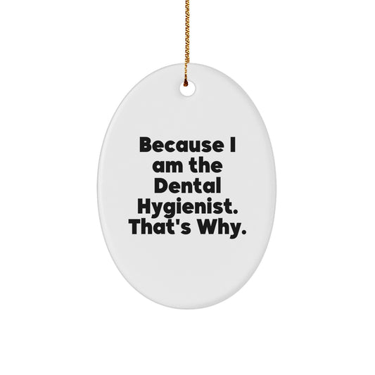 Funny Dental Hygienist Gifts from Friends, Oval Ornament because I Am The Dental Hygienist. That's Why. for Christmas - Image 1