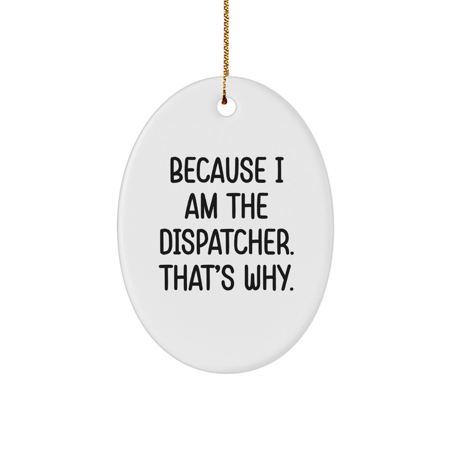 Funny Dispatcher Gifts from Men to Friends - Oval Ornament Because I Am The Dispatcher That's Why Christmas Decor - Image 1