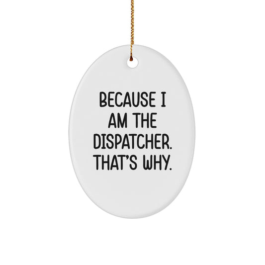 Funny Dispatcher Gifts from Men to Friends - Oval Ornament Because I Am The Dispatcher That's Why Christmas Decor - Image 1