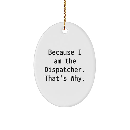 Funny Dispatcher Gifts for Men, Oval Ornament with 'Because I Am The Dispatcher. That's Why.' Quote, Christmas Unique Gifts from Friends - Image 1
