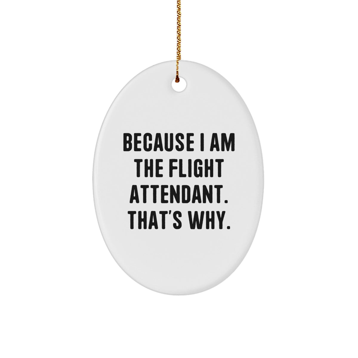 Funny Flight Attendant Gifts, Oval Ornament for Flight Attendant Friends, Because I am the Flight Attendant Thats Why Christmas Unique Gifts - Image 1