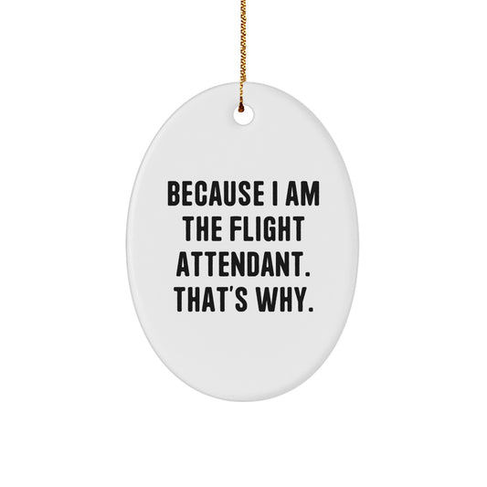 Funny Flight Attendant Gifts, Oval Ornament for Flight Attendant Friends, Because I am the Flight Attendant Thats Why Christmas Unique Gifts - Image 1