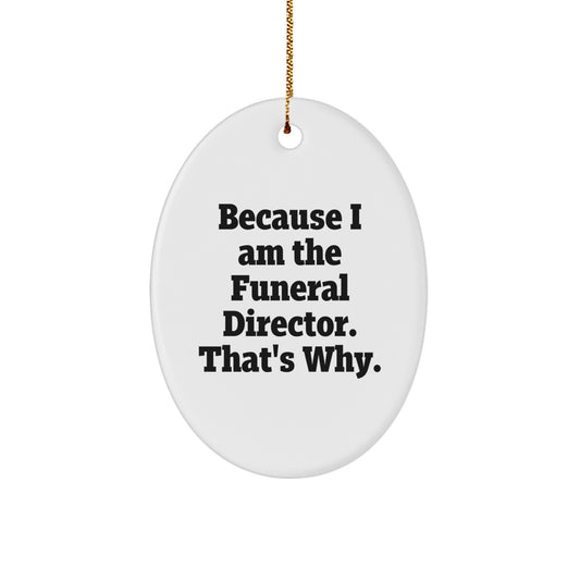Funny Funeral Director Oval Ornament Gifts from Family to Friends, Christmas Unique Gifts for Funeral Director Office Decor, Because I Am The Funeral Director. That's Why. - Image 1