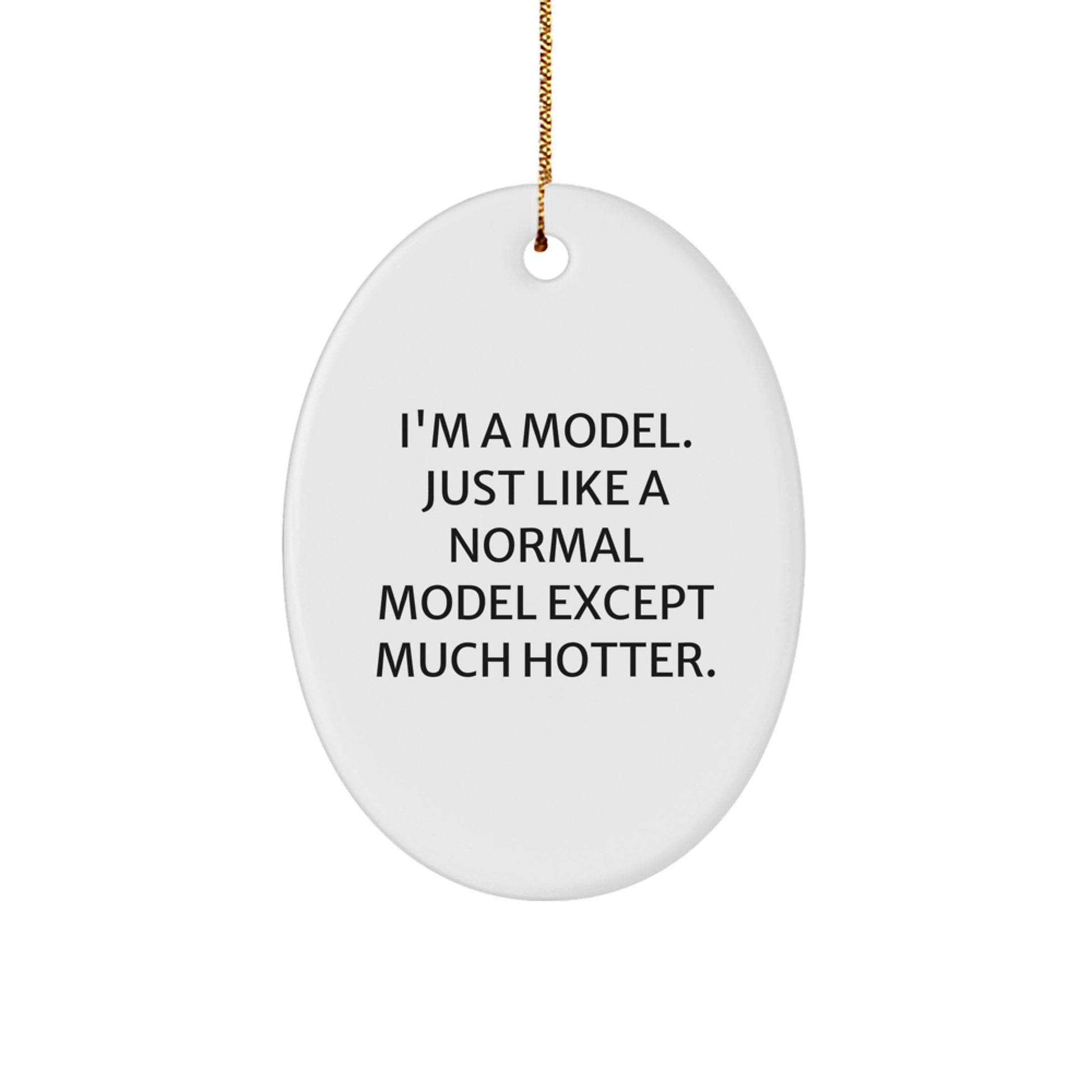 Funny Model Christmas Unique Gift for Friends, I'm A Model. Just Like A Normal Model Except Much Hotter. Oval Ornament, Unique Model Lover Gifts from Men to Women - Image 1