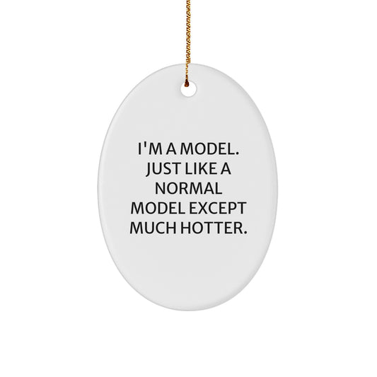 Funny Model Christmas Unique Gift for Friends, I'm A Model. Just Like A Normal Model Except Much Hotter. Oval Ornament, Unique Model Lover Gifts from Men to Women - Image 1