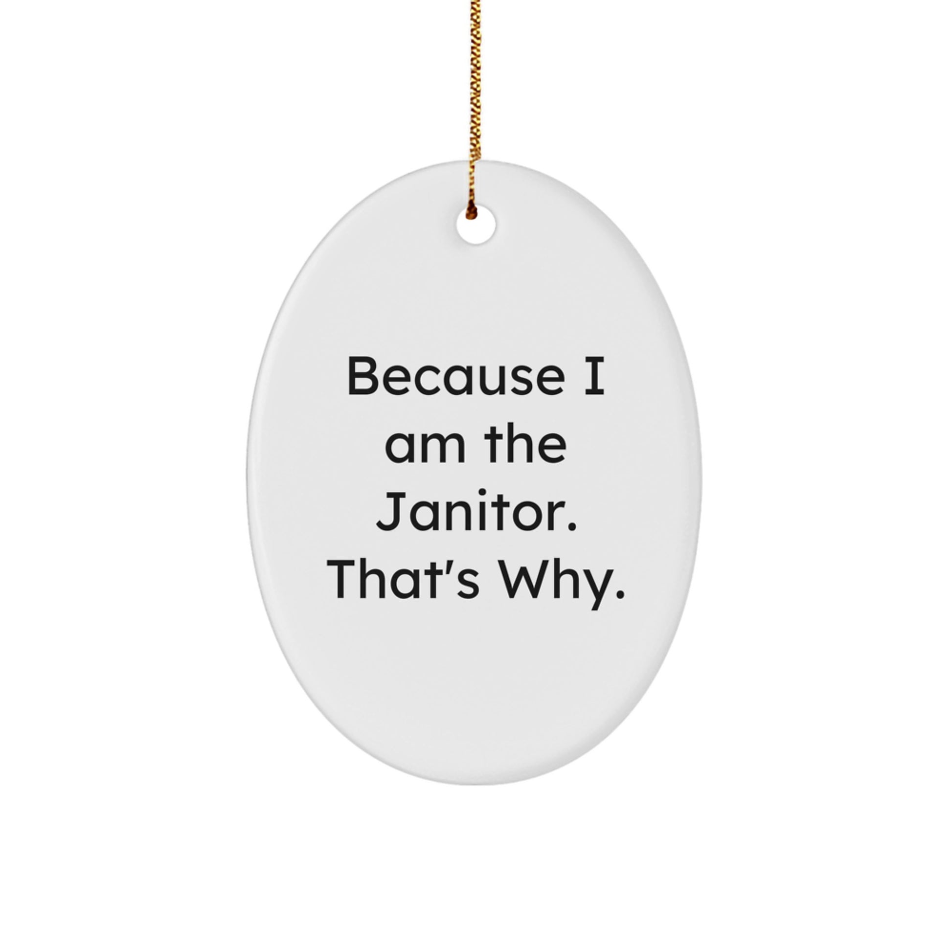 Funny Janitor Oval Ornament, Oval Ornament Gifts for Janitor, Because I Am The Janitor. That's Why., Christmas Unique Gifts from Friends or Family to Janitor - Image 1