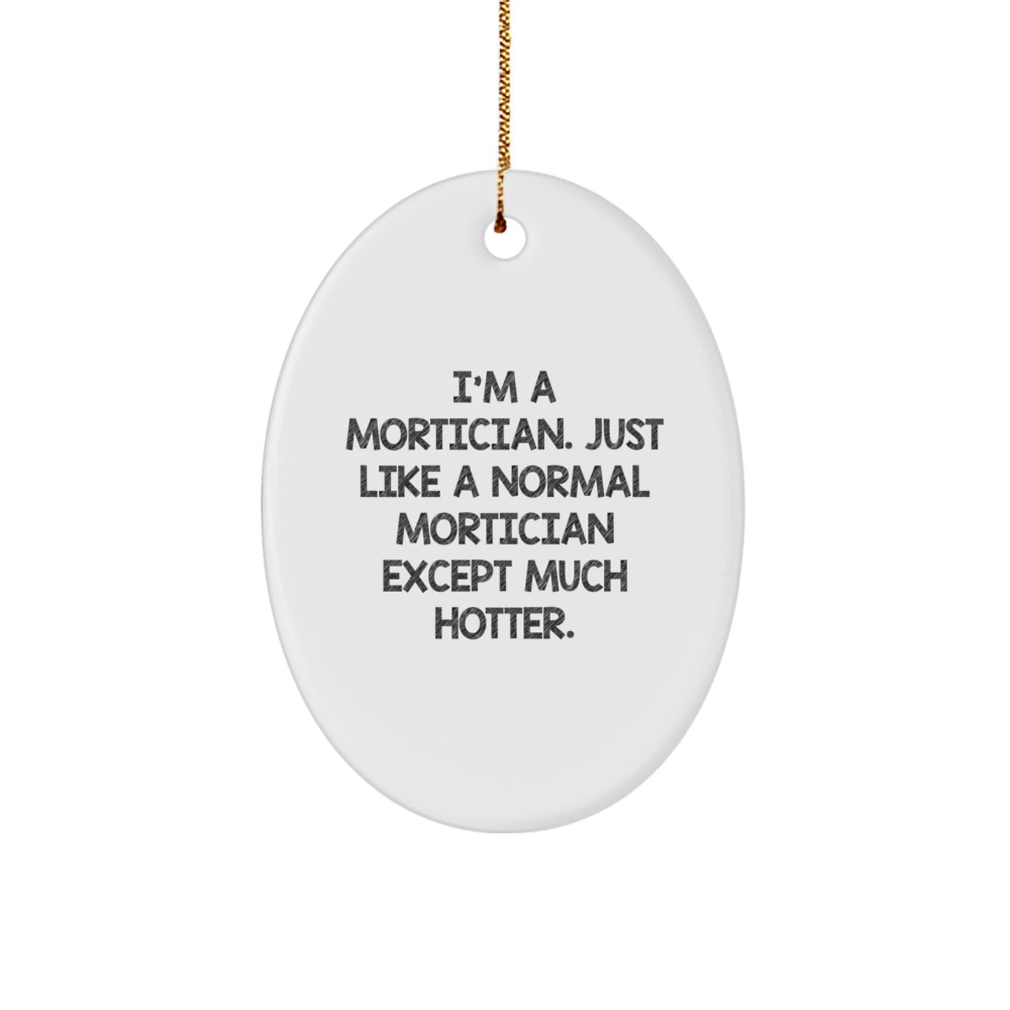 Funny Mortician Gifts for Men - Oval Ornament - I'm A Mortician Except Much Hotter - Christmas Unique Gifts from Friends - Image 1