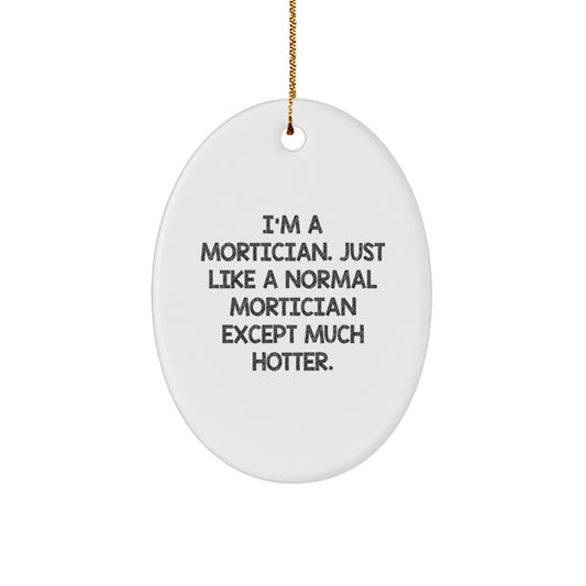 Funny Mortician Gifts for Men - Oval Ornament - I'm A Mortician Except Much Hotter - Christmas Unique Gifts from Friends - Image 1