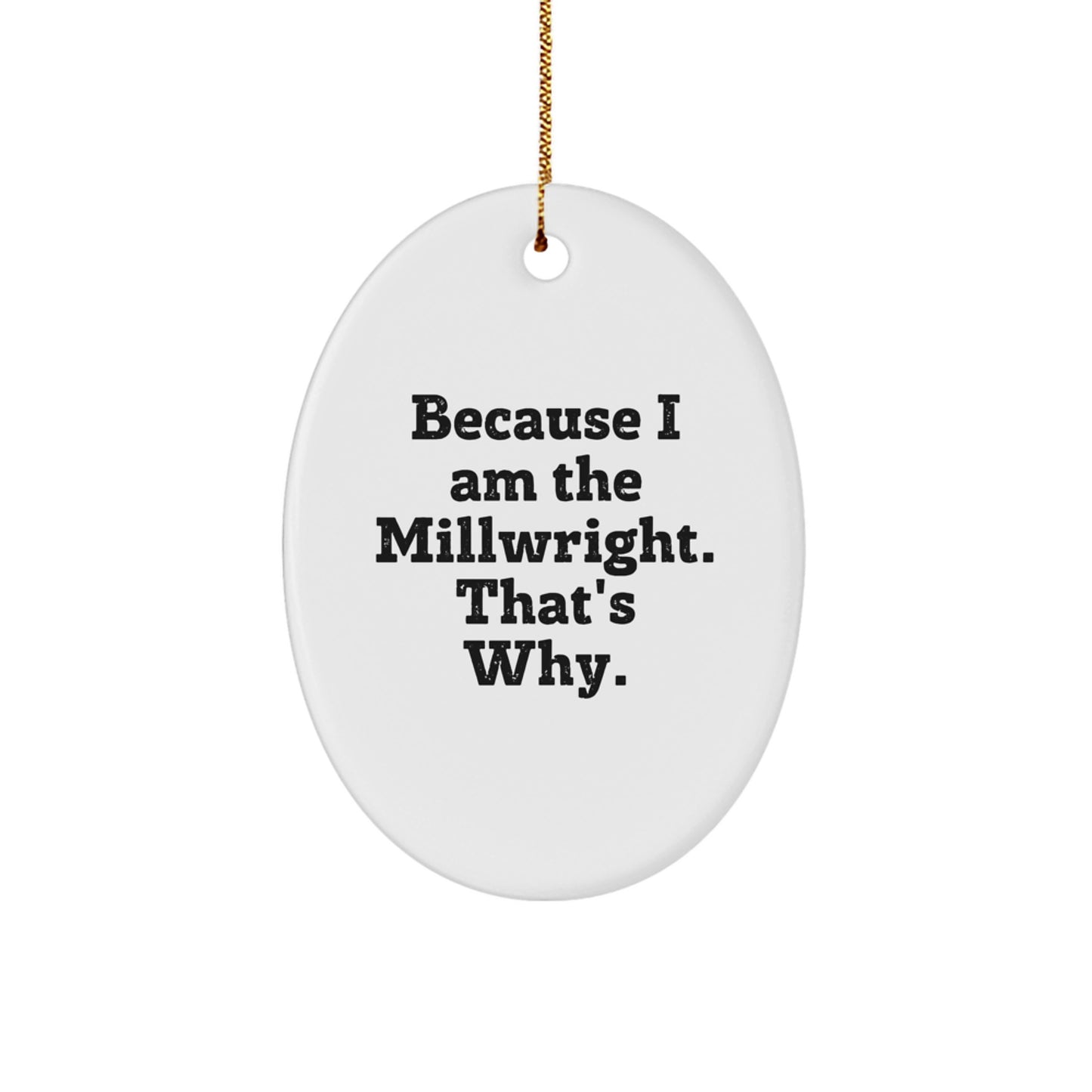 Funny Millwright Gifts from Men, Christmas Unique Gifts for Friends, Oval Ornament with Because I Am The Millwright. That's Why. - Image 1