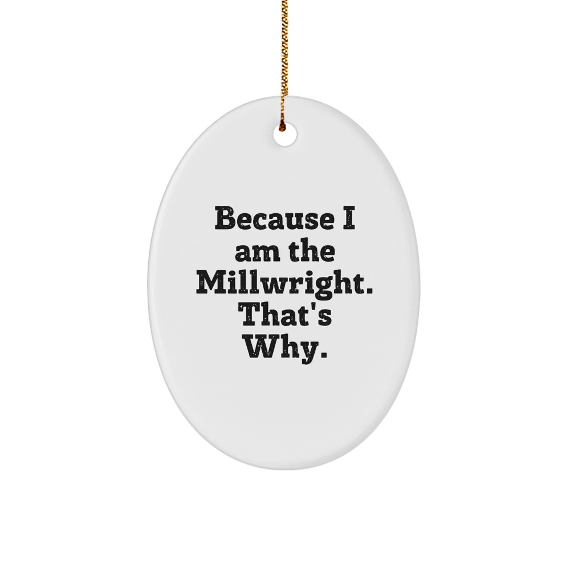 Funny Millwright Gifts from Men, Christmas Unique Gifts for Friends, Oval Ornament with Because I Am The Millwright. That's Why. - Image 1