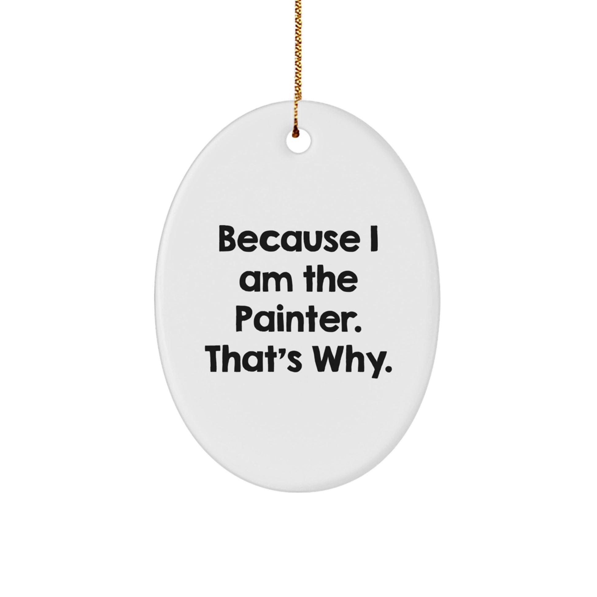 Funny Painter Gifts from Friends, Oval Ornament Because I Am The Painter That's Why, Christmas Unique Gifts for Painter - Image 1