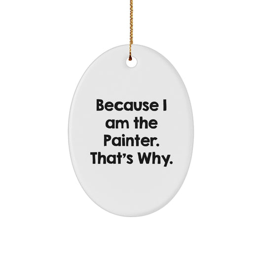 Funny Painter Gifts from Friends, Oval Ornament Because I Am The Painter That's Why, Christmas Unique Gifts for Painter - Image 1