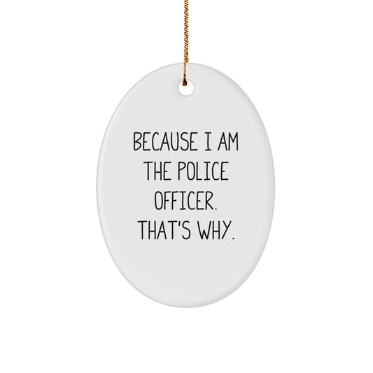 Because I Am The Police Officer. That's Why. Funny Oval Ornament Gifts from Friends to Police Officer, Unique Christmas Decorations for Police Officer - Image 1