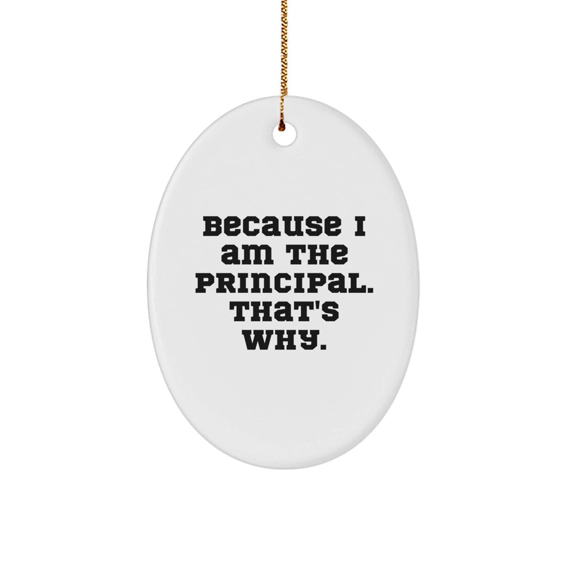Funny Principal Gifts from Friends for Christmas Unique Oval Ornament Because I Am The Principal. That's Why. - Image 1