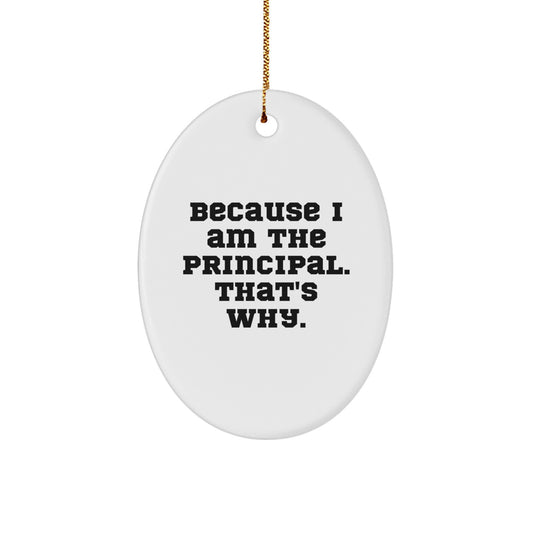Funny Principal Gifts from Friends for Christmas Unique Oval Ornament Because I Am The Principal. That's Why. - Image 1