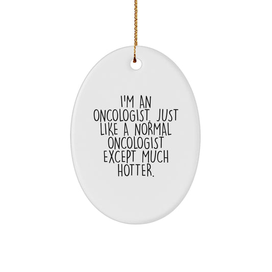 Funny Oncologist Gifts for Men - Oval Ornament 'I'm An Oncologist. Just Like A Normal Oncologist Except Much Hotter.' Gifts from Friends - Christmas Unique Gifts for Family - Image 1