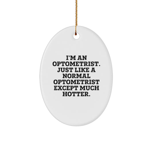 Funny Optometrist Gifts from Men to Optometrist - Oval Ornament, Christmas Unique Gifts, I'm An Optometrist Just Like A Normal Optometrist Except Much Hotter - Image 1
