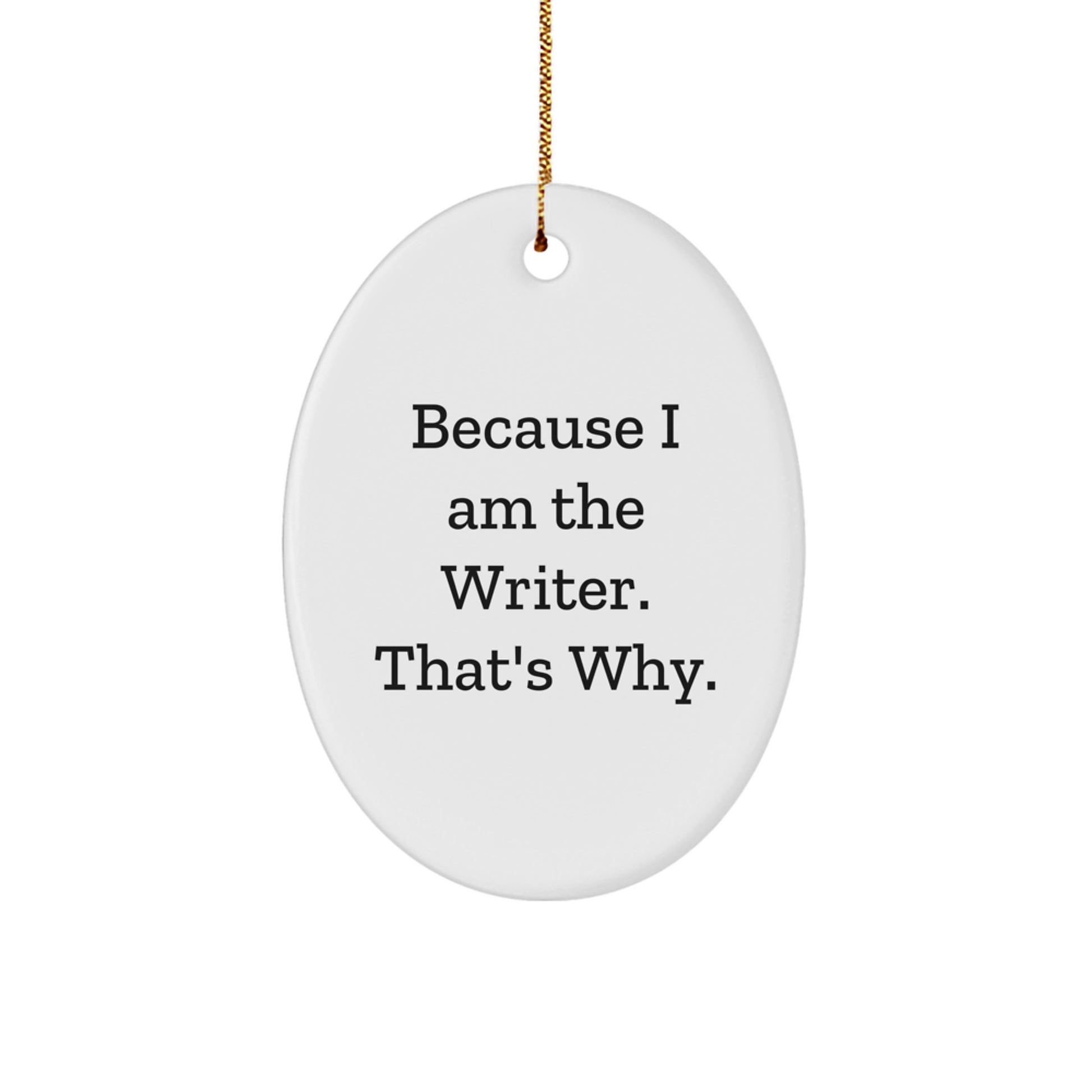 Funny Writer Gifts from Friends for Christmas Oval Ornament Because I Am The Writer That's Why - Image 1