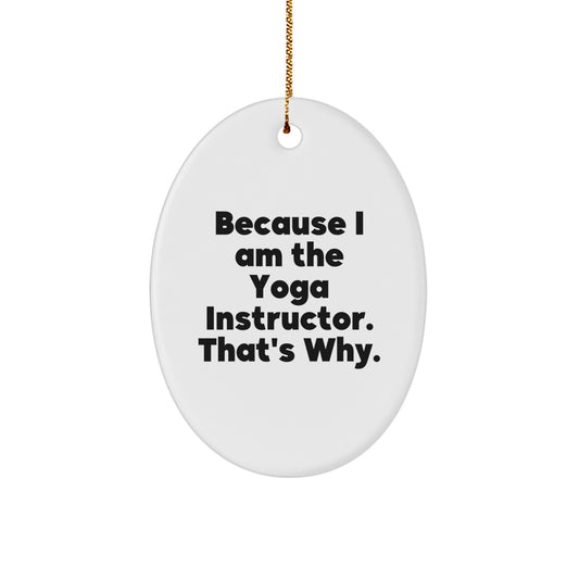 Funny Yoga Instructor Christmas Unique Gifts from Friends to Yoga Instructor Men Oval Ornament Because I Am The Yoga Instructor. That's Why. - Image 1