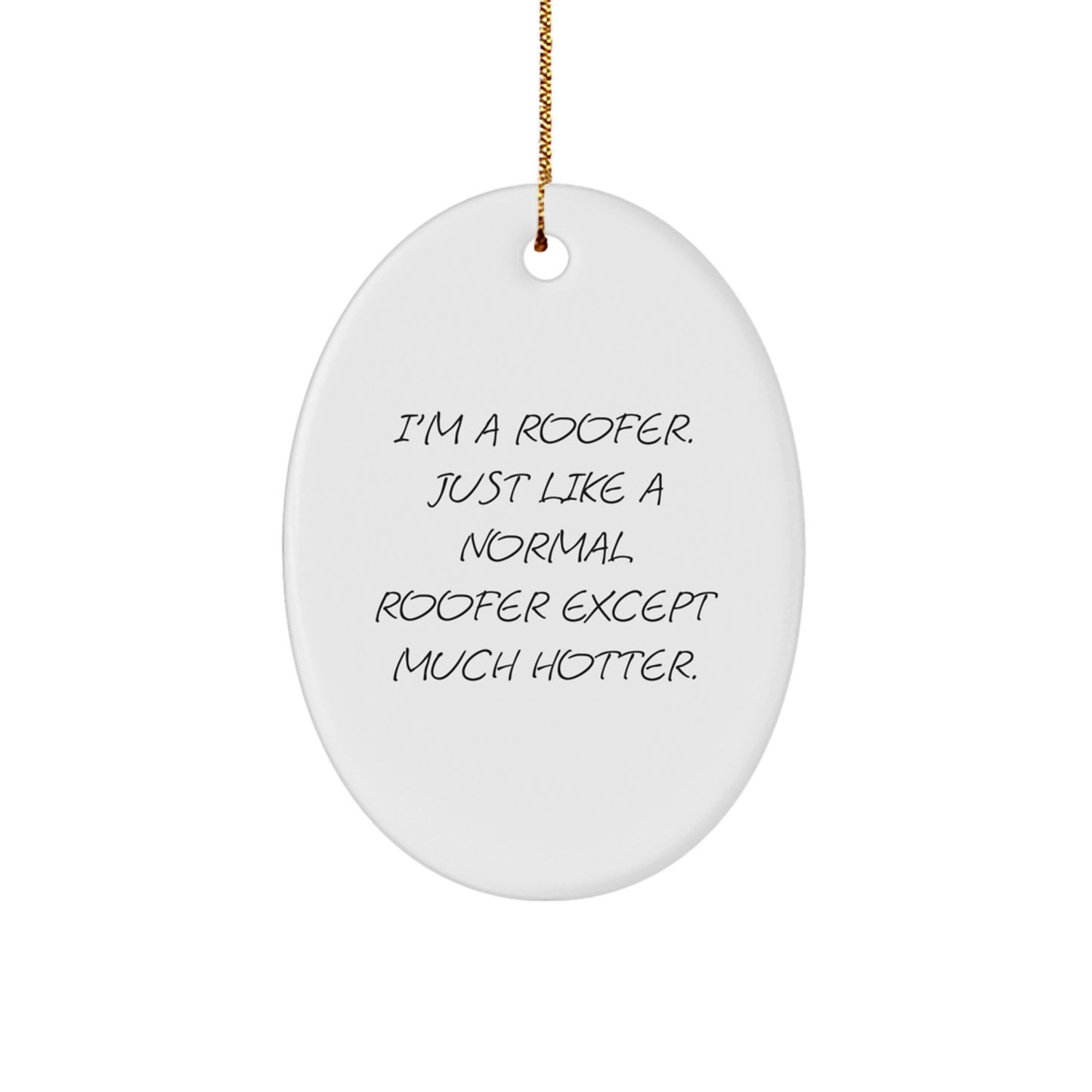 Funny Roofer Gifts, I'm A Roofer Just Like A Normal Roofer Except Much Hotter Oval Ornament, Christmas Unique Gifts for Men, Women, Friends, Coworkers, or Family - Image 1