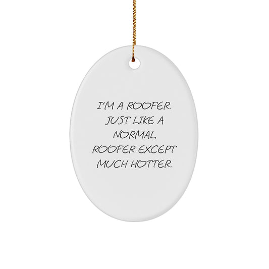 Funny Roofer Gifts, I'm A Roofer Just Like A Normal Roofer Except Much Hotter Oval Ornament, Christmas Unique Gifts for Men, Women, Friends, Coworkers, or Family - Image 1